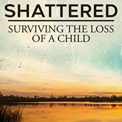 [READ] PDF 💗 Shattered: Surviving the Loss of a Child (Good Grief Series) by  Gary R