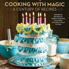 Free read✔ Disney: Cooking With Magic: A Century of Recipes: Inspired by Decades of Disney's Ani
