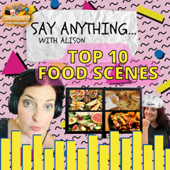 Say Anything... With Alison: Episode 2 - Top 10 Food Scenes in movies