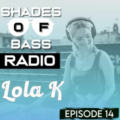 Shades of Bass Radio: EP 14 - Lola K