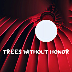 Trees Without Honor