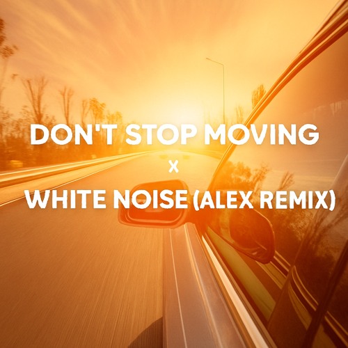 Dont stop moving x white noise-Alex k remix