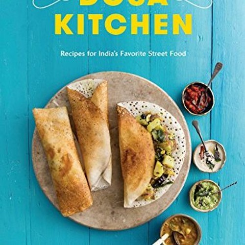 FREE PDF 📖 Dosa Kitchen: Recipes for India's Favorite Street Food: A Cookbook by  Na