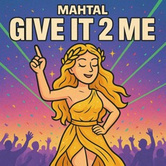 MAHTAL - Give It 2 Me