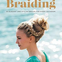 Open PDF The Big Book of Braiding: 55 Elegant and Stylish Braids for Every Occasion by  Bjorn Axen