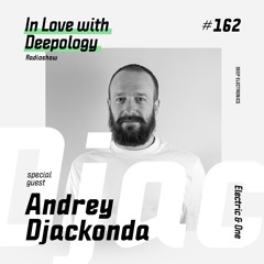 In Love with Deepology radioshow #162 | Andrey Djackonda