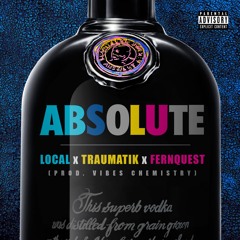 Absolute - Local X Mr Traumatik X Fernquest (prod. Vibe Chemistry)