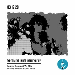 Experiment Under Influence with Kamyar - Episode 7 (Otis Live Set)