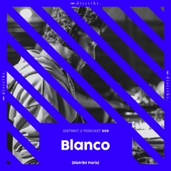 Distrikt Podcast 009: Blanco (Distrikt Paris)