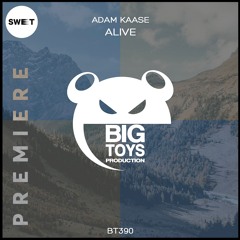 PREMIERE : Adam Kaase - Alive (Original Mix) [BIG TOYS PRODUCTIONS ]