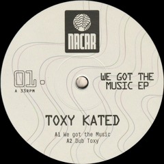 Toxy Kated - We Got The Music EP (NACAR01)