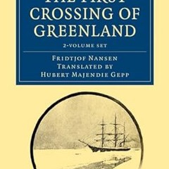 $PDF$/READ⚡ The First Crossing of Greenland 2 Volume Set (Cambridge Library Collection - Polar