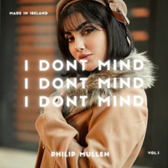 Philip Mullen - I Dont Mind (OUT ON SPOTIFY)