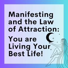 57 // Manifesting And The Law Of Attraction (Part 2): You Are Living Your Best Life!