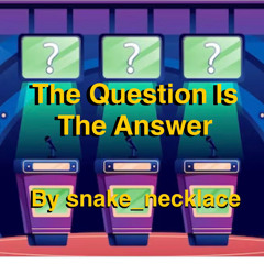 3. The Question Is The Answer