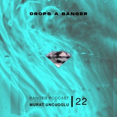 Banger Podcast #22 by Murat Uncuoglu