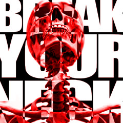 BREAK YOUR NECK