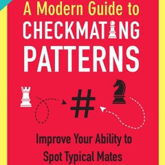 READ [PDF] A Modern Guide to Checkmating Patterns: Improve Your Abilit