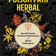 View KINDLE √ The Poison Path Herbal: Baneful Herbs, Medicinal Nightshades, and Ritua