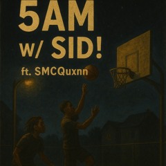 5am w/ Sid (Ft. SmcQuxnn)