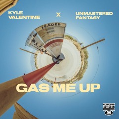 Kyle Valentine - Gas Me Up (ft. Unmastered Fantasy)