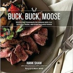 Download❤️eBook✔ Buck, Buck, Moose: Recipes and Techniques for Cooking Deer, Elk, Moose, Antelope an