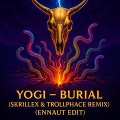 Yogi – Burial (Skrillex & Trollphace Remix) (Ennaut Edit)