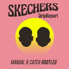 Drip Report - Skechers [CATCH & MANUAL. Bootleg]