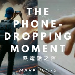The Phone-Dropping Moment 跌電話之際 (Mark 馬可福音 16:1-8)