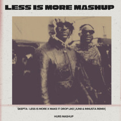 Less is More X Make It Drop Like (HURS Mashup)