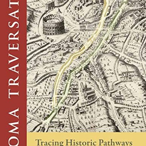 [View] [PDF EBOOK EPUB KINDLE] Roma Traversata: Tracing Historic Pathways through Rome by  Allan Cee