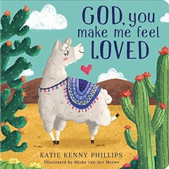 Access KINDLE 📘 God, You Make Me Feel Loved by  Katie Kenny Phillips,Mieke Van Der M