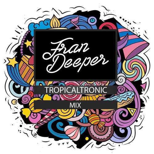 Fran Deeper - TROPICALTRONIC - August 2024 Mix