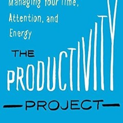 DOWNLOAD❤️eBook✔️ The Productivity Project Accomplishing More by Managing Your Time  Attenti