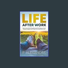 (DOWNLOAD PDF)$$ ❤ Life After Work: How to Have the Fulfilling Retirement You Deserve, Full of Lau