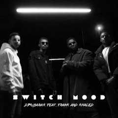 Djmubarak - Switch Mood (feat. Frank & Khaled)