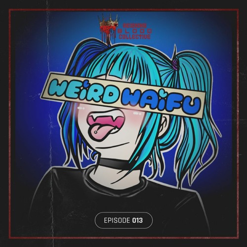 Reinging Blood Episode #013 Feat. Weird Waifu