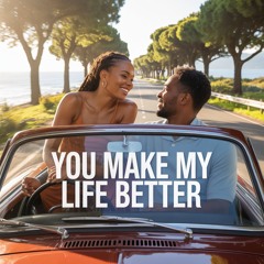 You make my life better