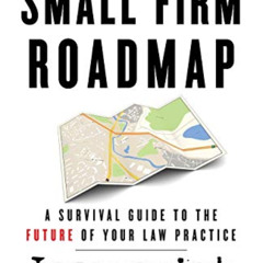 [GET] PDF 📔 The Small Firm Roadmap: A Survival Guide to the Future of Your Law Pract