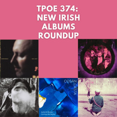 TPOE 374: New Irish Albums (with Cíara Byrne)