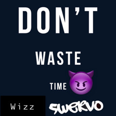 Wizz Swervo- Dont waste time -prod.9MillieBeatz
