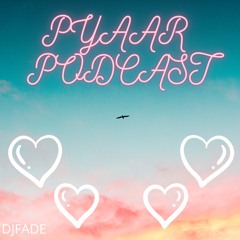 Pyaar Podcast - DJ FADE Vol.1