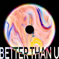 BETTER THAN U