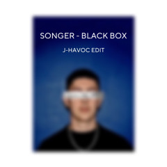 Songer - Blackbox (J-HAVOC EDIT) {free DL}