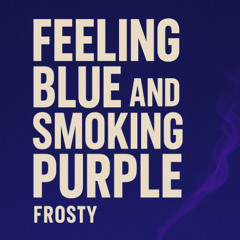 Feeling Blue and Smoking Purple