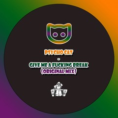 Psycho Cat - Give Me A Fucking Break (Original Mix)