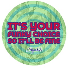 IT'S YOUR FUNKY CHOICE SO IT'LL BE FINE