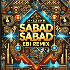 DJ Next Level - Ebi "Sabad Sabad" Afrohouse Remix