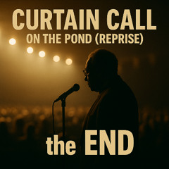 Curtain Call: On the Pond Reprise (Interlude) - the END