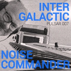 PULSAR 007 | INTERGALACTICNOIZECOMMANDER